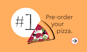 Step #1: Pre-order your pizza